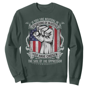 Patriotic Justice Sweatshirt If You Are Neutral In Situations Of Injustice You Have Chosen The Side Of The Oppressor TS09 Dark Forest Green Print Your Wear