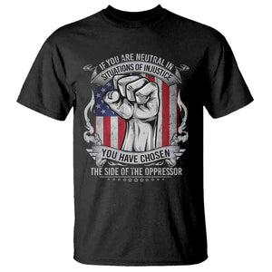 Patriotic Justice T Shirt If You Are Neutral In Situations Of Injustice You Have Chosen The Side Of The Oppressor TS09 Black Print Your Wear