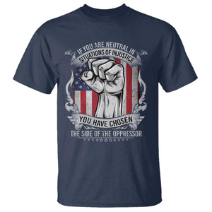 Patriotic Justice T Shirt If You Are Neutral In Situations Of Injustice You Have Chosen The Side Of The Oppressor TS09 Navy Print Your Wear