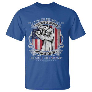 Patriotic Justice T Shirt If You Are Neutral In Situations Of Injustice You Have Chosen The Side Of The Oppressor TS09 Royal Blue Print Your Wear