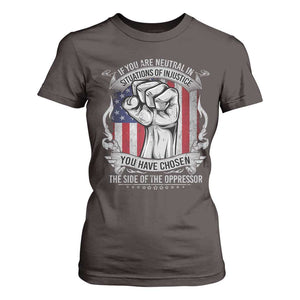 Patriotic Justice T Shirt For Women If You Are Neutral In Situations Of Injustice You Have Chosen The Side Of The Oppressor TS09 Dark Chocolate Print Your Wear