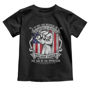 Patriotic Justice Toddler T Shirt If You Are Neutral In Situations Of Injustice You Have Chosen The Side Of The Oppressor TS09 Black Print Your Wear