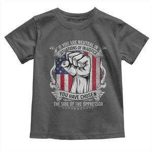 Patriotic Justice Toddler T Shirt If You Are Neutral In Situations Of Injustice You Have Chosen The Side Of The Oppressor TS09 Dark Heather Print Your Wear