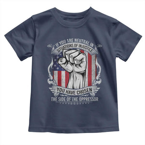 Patriotic Justice Toddler T Shirt If You Are Neutral In Situations Of Injustice You Have Chosen The Side Of The Oppressor TS09 Navy Print Your Wear