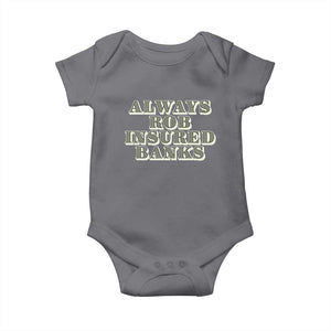 Funny Joke Always Rob Insured Banks Baby Onesie TS09 Charcoal Print Your Wear