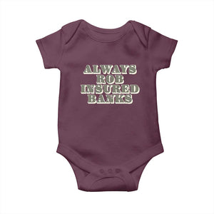 Funny Joke Always Rob Insured Banks Baby Onesie TS09 Maroon Print Your Wear