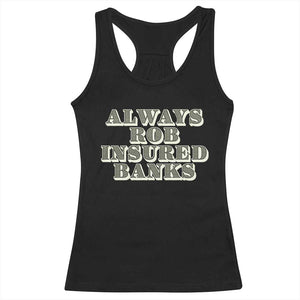 Funny Joke Always Rob Insured Banks Racerback Tank Top TS09 Black Print Your Wear