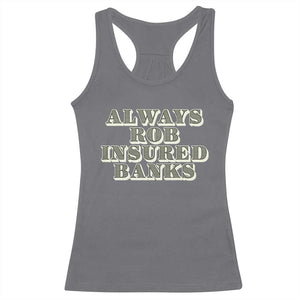 Funny Joke Always Rob Insured Banks Racerback Tank Top TS09 Charcoal Print Your Wear