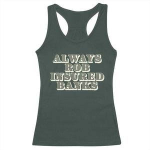 Funny Joke Always Rob Insured Banks Racerback Tank Top TS09 Dark Forest Green Print Your Wear