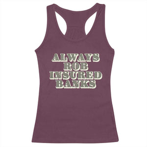 Funny Joke Always Rob Insured Banks Racerback Tank Top TS09 Maroon Print Your Wear