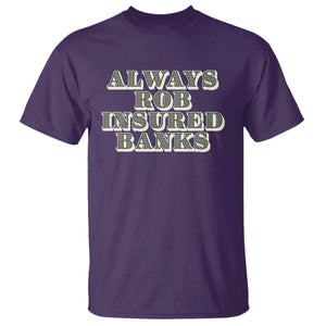 Funny Joke Always Rob Insured Banks T Shirt TS09 Purple Print Your Wear