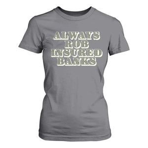 Funny Joke Always Rob Insured Banks T Shirt For Women TS09 Charcoal Print Your Wear