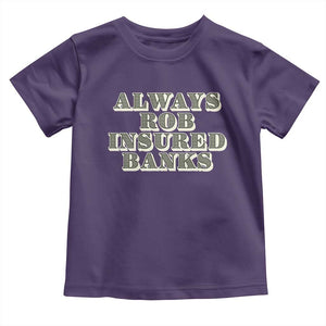 Funny Joke Always Rob Insured Banks Toddler T Shirt TS09 Purple Print Your Wear