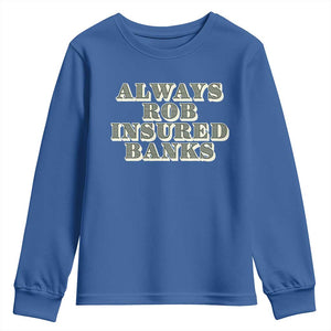Funny Joke Always Rob Insured Banks Youth Sweatshirt TS09 Royal Blue Print Your Wear