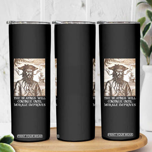Funny Blackbeard Sarcastic Joke Skinny Tumbler The Beatings Will Continue until Morale Improves TS09 Print Your Wear