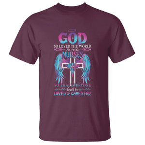 Nurse T Shirt God So Loved The World He Made Nurses So That Everyone Could Be Loved And Cares For TS09 Maroon Printyourwear