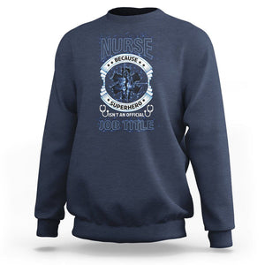 Nurse Sweatshirt Because Superhero Isn't An Official Job Title TS09 Navy Printyourwear