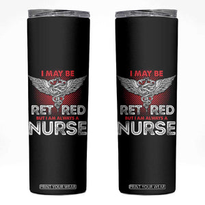 Retired Nurse Skinny Tumbler I May Be Retired But I Am Always A Nurse TS09 Black Print Your Wear
