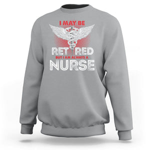 Retired Nurse Sweatshirt I May Be Retired But I Am Always A Nurse TS09 Sport Gray Printyourwear