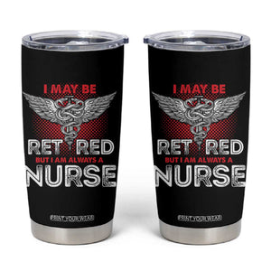 Retired Nurse Tumbler Cup I May Be Retired But I Am Always A Nurse TS09 Black Print Your Wear