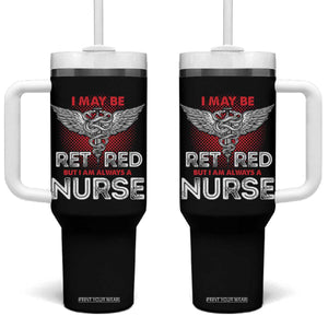 Retired Nurse Tumbler With Handle I May Be Retired But I Am Always A Nurse TS09 One Size: 40 oz Black Print Your Wear