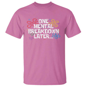 Funny Mental Health T Shirt One Mental Breakdown Later TS09 Azalea Print Your Wear