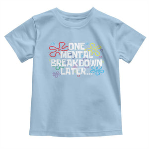 Funny Mental Health Toddler T Shirt One Mental Breakdown Later TS09 Light Blue Print Your Wear