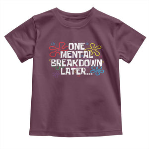 Funny Mental Health Toddler T Shirt One Mental Breakdown Later TS09 Maroon Print Your Wear