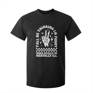 Funny Mental Health T Shirt For Kid Yall Be Thinking Im Funny Im Mentally ill TS09 Black Print Your Wear