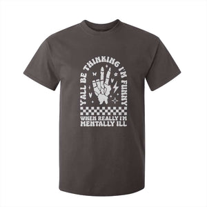 Funny Mental Health T Shirt For Kid Yall Be Thinking Im Funny Im Mentally ill TS09 Dark Chocolate Print Your Wear