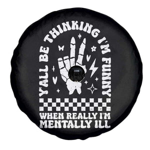 Funny Mental Health Spare Tire Cover Yall Be Thinking Im Funny Im Mentally ill TS09 Print Your Wear
