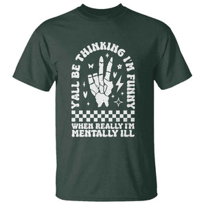 Funny Mental Health T Shirt Yall Be Thinking Im Funny Im Mentally ill TS09 Dark Forest Green Print Your Wear