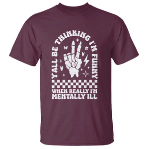 Funny Mental Health T Shirt Yall Be Thinking Im Funny Im Mentally ill TS09 Maroon Print Your Wear