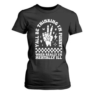 Funny Mental Health T Shirt For Women Yall Be Thinking Im Funny Im Mentally ill TS09 Black Print Your Wear