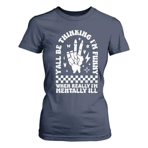 Funny Mental Health T Shirt For Women Yall Be Thinking Im Funny Im Mentally ill TS09 Navy Print Your Wear