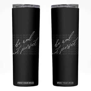 Be Real Not Perfect Skinny Tumbler TS09 Black Print Your Wear