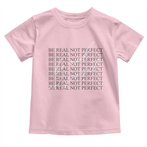 Be Real Not Perfect Toddler T Shirt TS09 Light Pink Print Your Wear