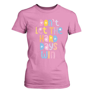 Don't Let the Hard Days Win T Shirt For Women TS09 Azalea Print Your Wear