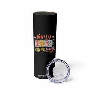 Don't Let Their Energy Change Yours Skinny Tumbler TS09 Print Your Wear