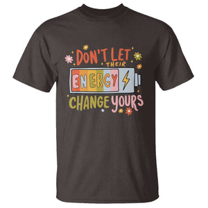 Don't Let Their Energy Change Yours T Shirt TS09 Dark Chocolate Print Your Wear
