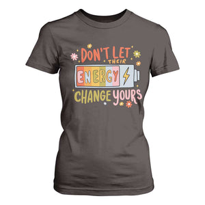 Don't Let Their Energy Change Yours T Shirt For Women TS09 Dark Chocolate Print Your Wear