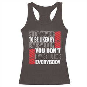 Stop Trying To Be Liked By Everybody Racerback Tank Top TS09 Dark Chocolate Print Your Wear
