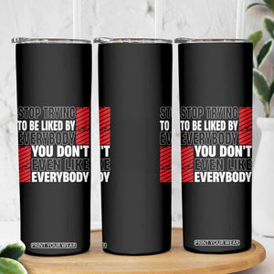 Stop Trying To Be Liked By Everybody Skinny Tumbler TS09 Print Your Wear