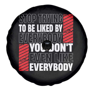 Stop Trying To Be Liked By Everybody Spare Tire Cover TS09 Print Your Wear