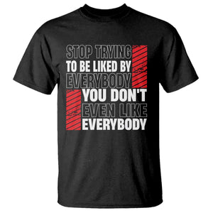 Stop Trying To Be Liked By Everybody T Shirt TS09 Black Print Your Wear