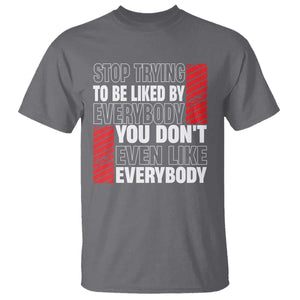 Stop Trying To Be Liked By Everybody T Shirt TS09 Charcoal Print Your Wear