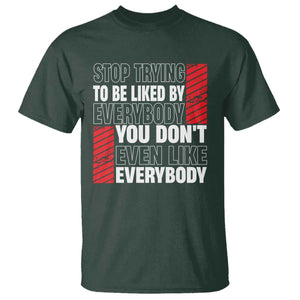 Stop Trying To Be Liked By Everybody T Shirt TS09 Dark Forest Green Print Your Wear