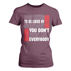 Stop Trying To Be Liked By Everybody T Shirt For Women TS09 Maroon Print Your Wear