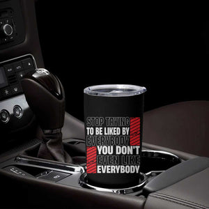 Stop Trying To Be Liked By Everybody Tumbler Cup TS09 Print Your Wear