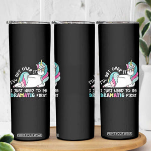 Funny Unicorn I'll Get Over It I Just Need To Be Dramatic Skinny Tumbler TS09 Print Your Wear